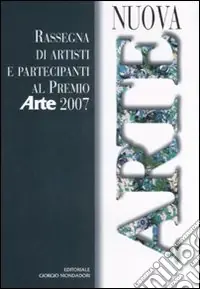 Scelto Dai Clienti Nuova arte. Rassegna di artisti e partecipanti al Premio «Arte» 2007. Ediz. illustrata