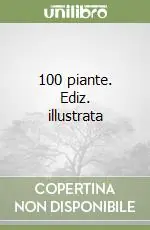 100 piante. Ediz. illustrata Ultimissimo Modello