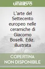 Offerta Lampo L‘arte del Settecento europeo nelle ceramiche di Giacomo Boselli. Ediz. illustrata
