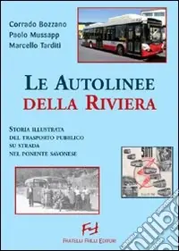 Autolinee della riviera. Storia illustrata del trasporto pubblico su sstrada nel savonese. Ediz. illustrata Ultima Occasione