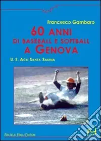 Offerta Lampo Sessanta anni di baseball e softball a Genova. U.S. ACLI Santa Sabina