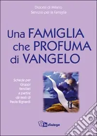 Una famiglia che profuma di Vangelo. Schede per i gruppi familiari a partire da un testo di Paola Bignardi Promozione