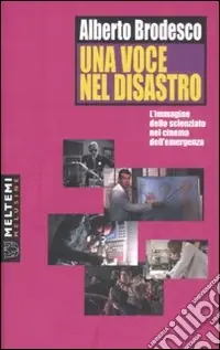 Una voce nel disastro. L‘immagine dello scienziato nel cinema dell‘emergenza Offerta Speciale