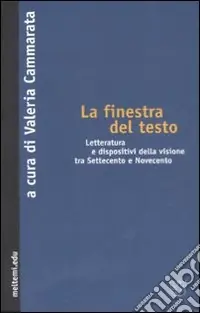 La finestra del testo. Letterature e dispositivi della visione tra Settecento e Novecento Vendita Finale