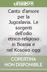 Canto d‘amore per la Jugoslavia. Le sorgenti dell‘odio etnico-religioso in Bosnia e nel Kosovo oggi Bestseller