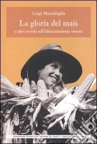 La gloria del mais. E altri scritti sull‘alimentazione veneta Promozione Esclusiva