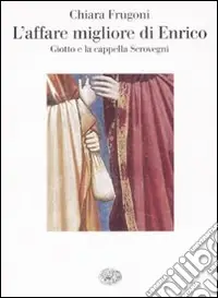 Nuova Collezione L‘affare migliore di Enrico. Giotto e la cappella Scrovegni. Ediz. illustrata