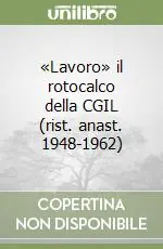 Direttamente Dal Produttore «Lavoro» il rotocalco della CGIL (rist. anast. 1948-1962)