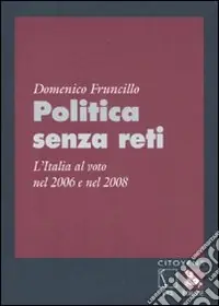 Nuova Collezione Politica senza reti. L‘Italia al voto nel 2006 e nel 2008