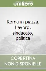 Roma in piazza. Lavoro, sindacato, politica Di Tendenza