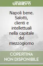 Bestseller Napoli bene. Salotti, clienti e intellettuali nella capitale del mezzogiorno