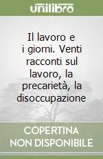 Professionale Il lavoro e i giorni. Venti racconti sul lavoro, la precarietà, la disoccupazione