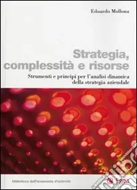 Strategia, complessità e risorse. Strumenti e principi per l‘analisi dinamica della strategia aziendale Prezzo Basso