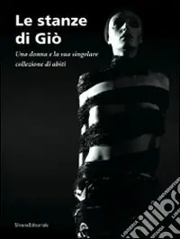 Le stanze di Giò. Una donna e la sua singolare collezione di abiti. Catalogo della mostra (Curaglio, 5 luglio-21 settembre 2008). Ediz. illustrata Must-Have