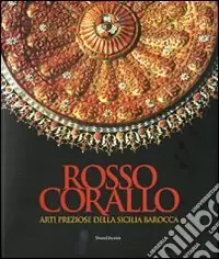 Prezzo Conveniente Rosso corallo. Arti preziose dalla Sicilia barocca. Catalogo della mostra (Torino, 29 luglio-28 settembre 2008). Ediz. illustrata