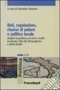 Must-Have Reti, regolazione, risorse di potere e politica locale. Analisi su politica, società e mafie in alcune città del Mezzogiorno e della Sicilia