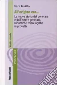 All‘origine era. La nuova storia del generare e dell‘essere generato. Dinamiche psico-logiche in provetta Saldi