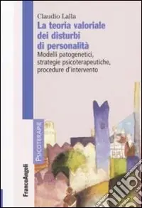 La teoria valoriale dei disturbi di personalità. Modelli patogenetici,strategie psicoterapeutiche, procedure d‘intervento Consegna Rapida