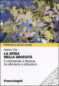 La sfida della gratuità. Il volontariato a Brescia tra altruismo e istituzioni Spedizione Espresso