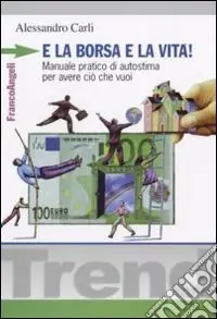 E la borsa e la vita! Manuale pratico di autostima per avere ciò che vuoi Sconto
