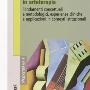 Percorsi trasformativi in arteterapia. Fondamenti concettuali e metodologici, esperienze cliniche e applicazioni in contesti istituzionali Offerta Lampo