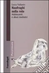 Nuova Collezione Naufraghi nella rete. Adolescenti e abusi mediatici
