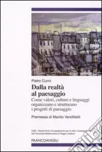 Saldi Dalla realtà al paesaggio. Come valori, culture e linguaggi organizzano e strutturano i progetti di paesaggio