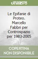 Le Epifanie di Proteo. Marcello Fabbri per Controspazio per 1983-2005 Consegna Rapida