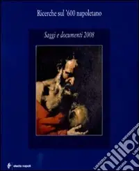 Ricerche sul ‘600 napoletano. Saggi e documenti (2008). Ediz. illustrata Scelto Dai Clienti