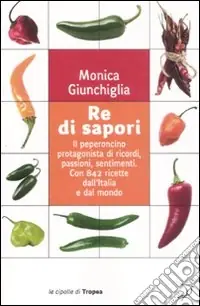 Re di Sapori. Il peperoncino protagonista di ricordi, passioni, sentimenti. Con 842 ricette dall‘Italia e dal mondo Soddisfatti O Rimborsati