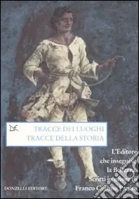 Promozione Esclusiva Tracce dei luoghi, tracce della storia. L‘editore che inseguiva la bellezza. Scritti in onore di Franco Cosimo Panini