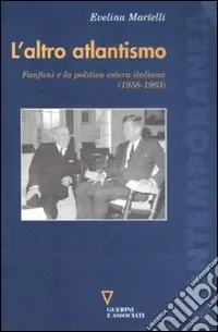 L‘altro atlantismo. Fanfani e la politica estera italiana (1958-1963) Promo Stagionale