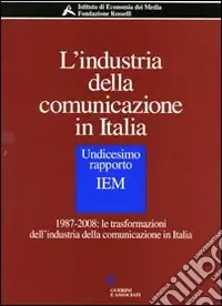L‘industria della comunicazione in Italia. 11° rapporto IEM. 1987-2008 le trasformazioni dell‘industria della comunicazione in Italia. Con CD-ROM Occasione