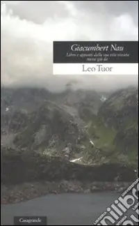 Giacumbert Nau. Libro e appunti dalla sua vita vissuta Esclusivo