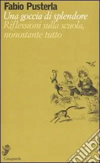 Una goccia di splendore. Riflessioni sulla scuola, nonostante tutto Scelto Dai Clienti