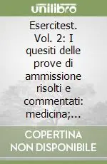 Esercitest. Vol. 2 I quesiti delle prove di ammissione risolti e commentati medicina; odontoiatria; veterinaria Novità