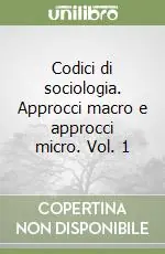 Codici di sociologia. Approcci macro e approcci micro. Vol. 1 Subito Disponibile
