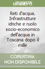 Non Perdere Reti d‘acqua. Infrastrutture idriche e ruolo socio-economico dell‘acqua in Toscana dopo il mille