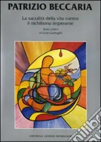 Patrizio Beccaria. La sacralità della vita contro il nichilismo imperante. Ediz. italiana e inglese Subito Disponibile