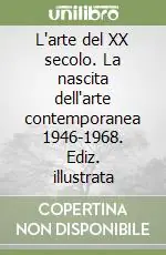 L‘arte del XX secolo. La nascita dell‘arte contemporanea 1946-1968. Ediz. illustrata Più Venduto