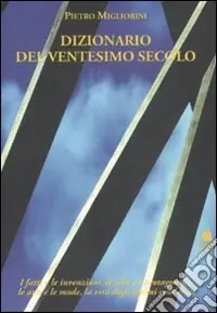 Acquista Ora Dizionario del XX secolo. I fatti e le invenzioni, le idee e i protagonisti, le arti e le mode, la vita degli ultimi cent‘anni
