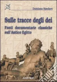 Sulle tracce degli dei. Fonti documentarie classiche sull‘antico Egitto Esclusivo