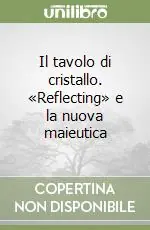 Professionale Il tavolo di cristallo. «Reflecting» e la nuova maieutica