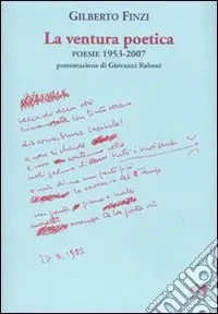 La ventura poetica. Poesie 1953-2007 Acquista Ora