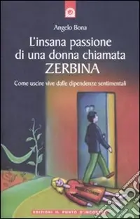 Promozione Esclusiva L‘insana passione di una donna chiamata Zerbina. Come uscire vive dalle dipendenze sentimentali