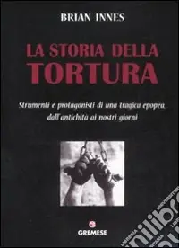 La Storia della tortura. Strumenti e protagonisti di una tragica epopea, dall‘antichità ai nostri giorni Offerta Speciale