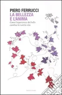 La bellezza e l‘anima. Come l‘esperienza del bello cambia la nostra vita Ordina Subito