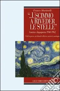 Non Perdere «... Uscimmo a riveder le stelle». Guerra e dopoguerra 1940-1962. Civili in guerra, meridionali in riviera, anziani in montagna