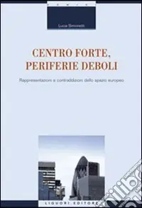 Bestseller Centro forte, periferie deboli. Rappresentazioni e contraddizioni dello spazio europeo
