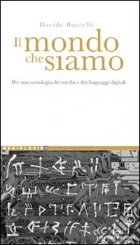 Scelto Dai Clienti Il mondo che siamo. Per una sociologia dei media e dei linguaggi digitali